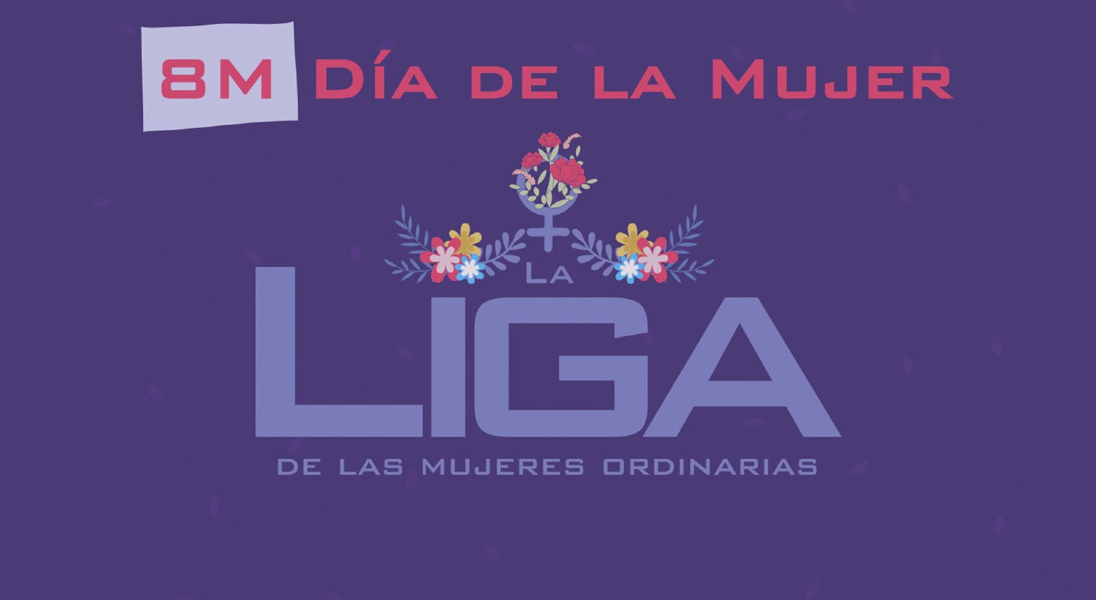 8M — La Liga de las Mujeres Ordinarias